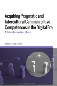 Title: Acquiring Pragmatic and Intercultural Communicative Competences in the Digital Era: A Telecollaboration Study, Author: Sofia Di Sarno-García