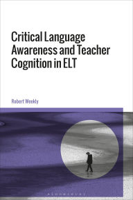 Title: Critical Language Awareness and Teacher Cognition in ELT, Author: Robert Weekly