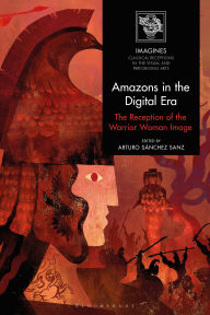 Title: Amazons in the Digital Era: The Reception of the Warrior Woman Image, Author: Arturo Sánchez Sanz