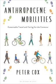 Title: Anthropocene Mobilities: Sustainable Travel and Caring for the Commons, Author: Peter Cox