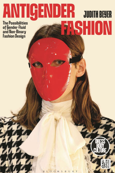 Antigender Fashion: The Possibilities of Gender-Fluid and Non-Binary Fashion Design