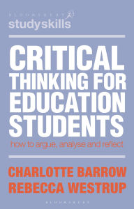 Title: Critical Thinking for Education Students: How to Argue, Analyse and Reflect, Author: Charlotte Barrow