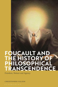 Title: Foucault and the History of Philosophical Transcendence: Freedom, Nature and Agency, Author: Christopher Falzon