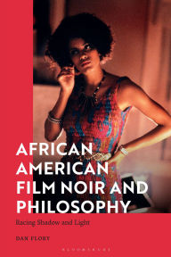 Title: African American Film Noir and Philosophy: Racing Shadow and Light, Author: Dan Flory