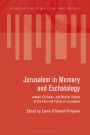 Jerusalem in Memory and Eschatology: Jewish, Christian, and Muslim Visions of the Past and Future of Jerusalem