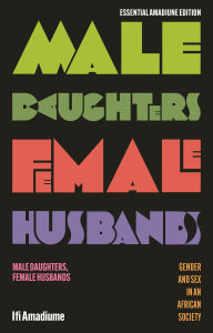 Title: Male Daughters, Female Husbands: Gender and Sex in an African Society, Author: Ifi Amadiume