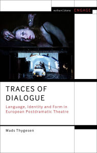 Title: Traces of Dialogue: Language, Identity and Form in European Postdramatic Theatre, Author: Mads Thygesen