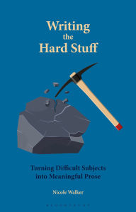 Title: Writing the Hard Stuff: Turning Difficult Subjects into Meaningful Prose, Author: Nicole Walker
