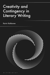 Title: Creativity and Contingency in Literary Writing, Author: Karin Kukkonen