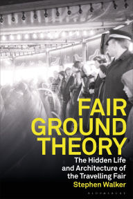 Title: Fairground Theory: The Hidden Life and Architecture of the Travelling Fair, Author: Stephen Walker