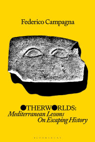 Title: Otherworlds: Mediterranean Lessons On Escaping History, Author: Federico Campagna