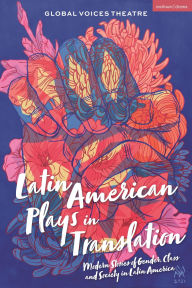 Title: Latin American Plays in Translation: Modern Stories of Gender, Class and Society in Latin America, Author: Global Voices Theatre