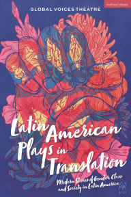 Title: Latin American Plays in Translation: Modern Stories of Gender, Class and Society in Latin America, Author: Global Voices Theatre