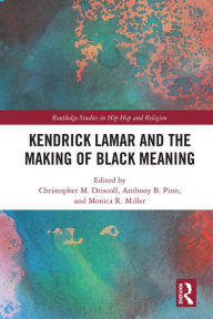 Title: Kendrick Lamar and the Making of Black Meaning, Author: Christopher M. Driscoll