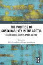 The Politics of Sustainability in the Arctic: Reconfiguring Identity, Space, and Time