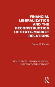 Title: Financial Liberalization and the Reconstruction of State-Market Relations, Author: Robert B. Packer