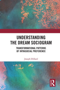 Title: Understanding the Dream Sociogram: Transformational Patterns of Intrasocial Preference, Author: Joseph Dillard