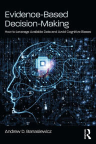 Title: Evidence-Based Decision-Making: How to Leverage Available Data and Avoid Cognitive Biases, Author: Andrew D. Banasiewicz