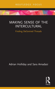 Title: Making Sense of the Intercultural: Finding DeCentred Threads, Author: Adrian Holliday