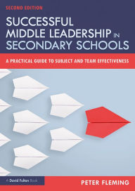 Title: Successful Middle Leadership in Secondary Schools: A Practical Guide to Subject and Team Effectiveness, Author: Peter Fleming