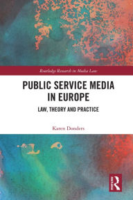 Title: Public Service Media in Europe: Law, Theory and Practice, Author: Karen Donders