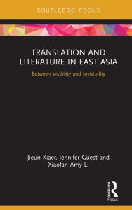 Title: Translation and Literature in East Asia: Between Visibility and Invisibility, Author: Jieun Kiaer