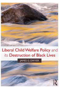 Title: Liberal Child Welfare Policy and its Destruction of Black Lives, Author: James G. Dwyer