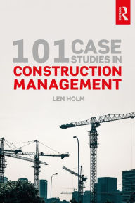 Title: 101 Case Studies in Construction Management, Author: Len Holm