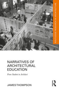 Title: Narratives of Architectural Education: From Student to Architect, Author: James Thompson