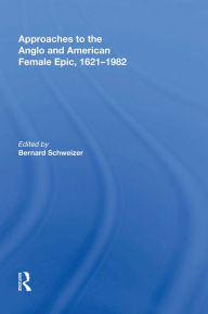 Title: Approaches to the Anglo and American Female Epic, 1621-1982, Author: Bernard Schweizer