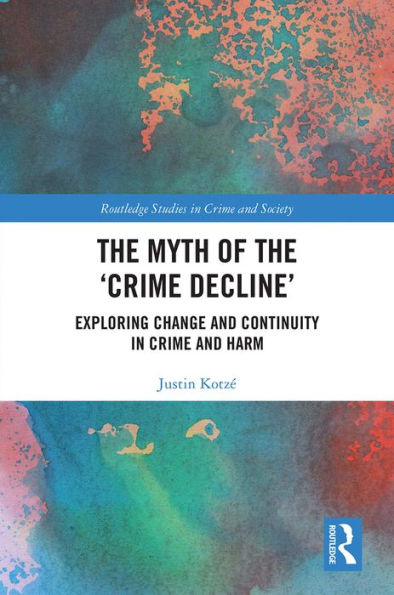 The Myth of the 'Crime Decline': Exploring Change and Continuity in Crime and Harm