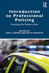 Title: Introduction to Professional Policing: Examining the Evidence Base, Author: Ian Pepper
