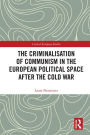 The Criminalisation of Communism in the European Political Space after the Cold War