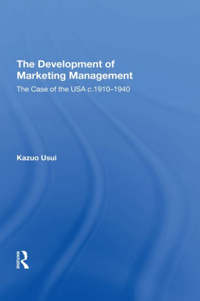 The Development of Marketing Management: The Case of the USA c. 1910-1940