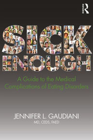 Title: Sick Enough: A Guide to the Medical Complications of Eating Disorders, Author: Jennifer L. Gaudiani
