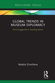 Title: Global Trends in Museum Diplomacy: Post-Guggenheim Developments, Author: Natalia Grincheva