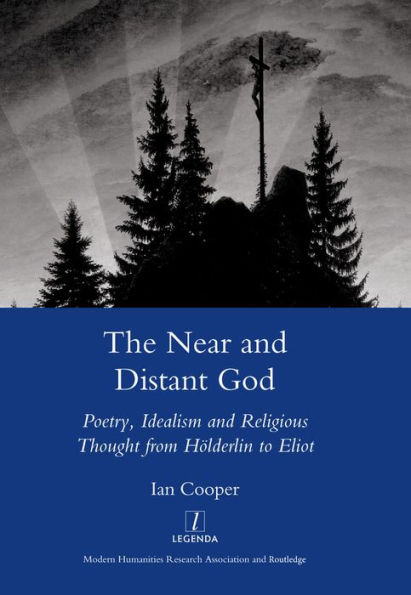 The Near and Distant God: Poetry, Idealism and Religious Thought from Holderlin to Eliot