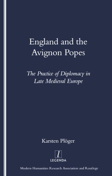 England and the Avignon Popes: The Practice of Diplomacy in Late Medieval Europe
