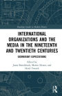 International Organizations and the Media in the Nineteenth and Twentieth Centuries: Exorbitant Expectations