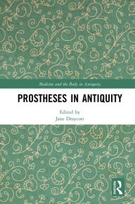 Title: Prostheses in Antiquity, Author: Jane Draycott