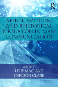 Title: Affect, Emotion, and Rhetorical Persuasion in Mass Communication, Author: Lei Zhang