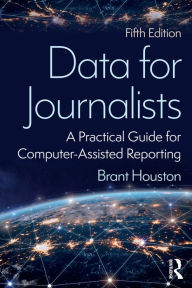 Title: Data for Journalists: A Practical Guide for Computer-Assisted Reporting, Author: Brant Houston