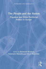 Title: The People and the Nation: Populism and Ethno-Territorial Politics in Europe, Author: Reinhard Heinisch