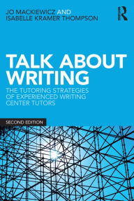 Title: Talk about Writing: The Tutoring Strategies of Experienced Writing Center Tutors, Author: Jo Mackiewicz