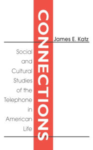 Title: Connections: Social and Cultural Studies of the Telephone in American Life, Author: James E. Katz