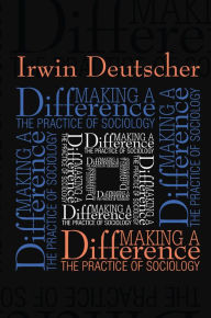 Title: Making a Difference: Practice of Sociology, Author: Irwin Deutscher