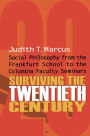 Surviving the Twentieth Century: Social Philosophy from the Frankfurt School to the Columbia Faculty Seminars