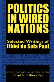 Title: Politics in Wired Nations: Selected Writings of Ithiel De Sola Pool, Author: Ithiel de Sola Pool