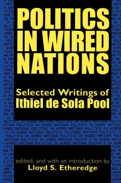 Politics in Wired Nations: Selected Writings of Ithiel De Sola Pool