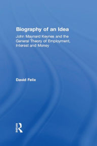Title: Biography of an Idea: John Maynard Keynes and the General Theory of Employment, Interest and Money, Author: David Felix